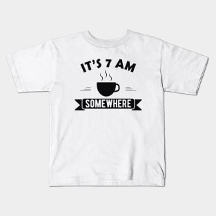 Coffee - It's 7 am somewhere Kids T-Shirt